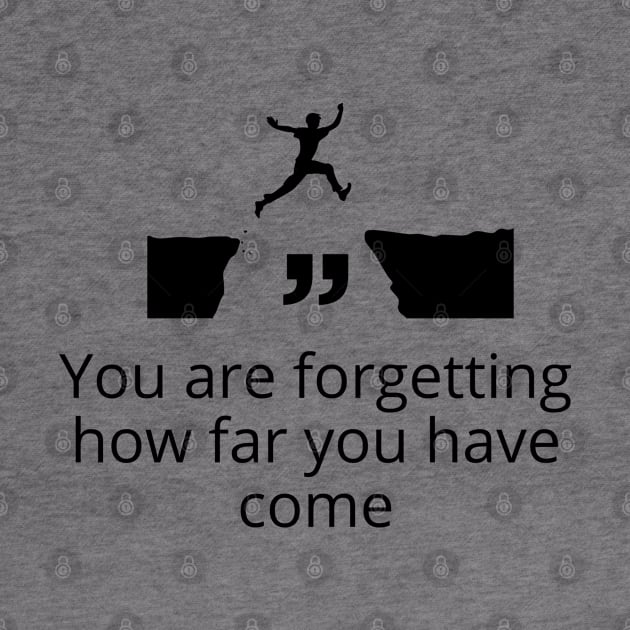 you are forgetting how far you have come by Butterfly Dira